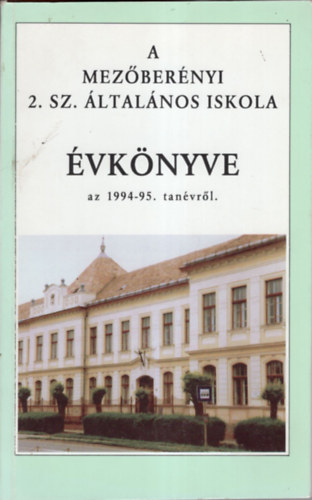 Halmosi J�zsef - A Mez�ber�nyi 2. sz. �ltal�nos Istkola �vk�nyve az 1994-95. tan�vr�l