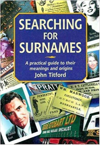 John Titford - Searching for Surnames: A Practical Guide to Their Meanings and Origins - Vezetéknevek keresése: Gyakorlati útmutató jelentésükhöz és eredetükhöz (angol nyelven)