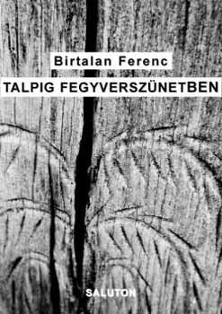 Birtalan Ferenc - Talpig fegyversznetben