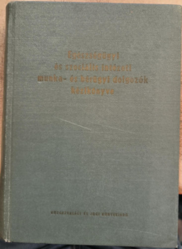 Csemez Antal  (szerk.), dr. Horv�th D�vid Benson R�bert (szerk.) - Eg�szs�g�gyi �s szoci�lis int�zeti munka- �s b�r�gyi dolgoz�k k�zik�nyve