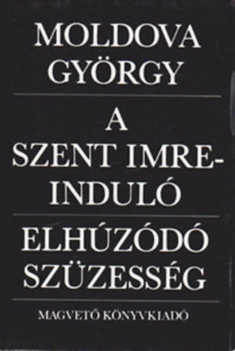 Moldova Gy�rgy - A Szent Imre indul� - Elh�z�d� sz�zess�g:K�t m� egy k�tetben.