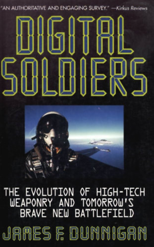 James F. Dunnigan - Digital Soldiers: The Evolution of High-Tech Weaponry and Tomorrow's Brave New Battlefield