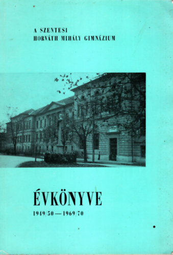 Gid�falvy Gy�rgy - A Szentesi Horv�th Mih�ly Gimn�zium �vk�nyve 1949/50-1969/70