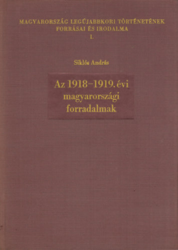 Siklós András - Az 1918-1919. évi magyarországi forradalmak - Források, feldolgozások
