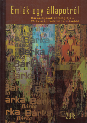 Farkas Wellmann �va, Gyarmati Gabriella, Szil �gnes Elek Tibor  (szerk.) - Eml�k egy �llapotr�l (B�rka-d�jasok antol�gi�ja - 25 �v sz�pirodalmi term�s�b�l)