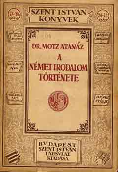 Dr. Motz Atanz - A nmet irodalom trtnete (Szent Istvn knyvek)