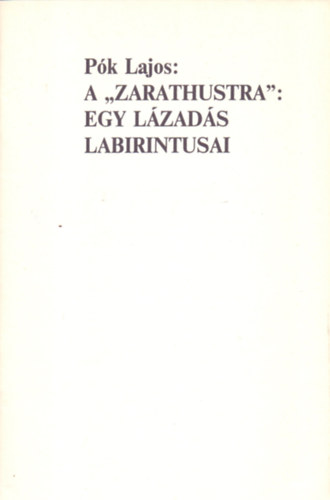 Pók Lajos - A "Zarathustra": Egy lázadás labirintusai