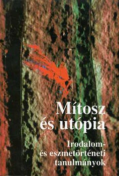 Ills Lszl s Jzsef Farkas  (szerkesztk) - Mtosz s utpia - Irodalom- s eszmetrtneti tanulmnyok