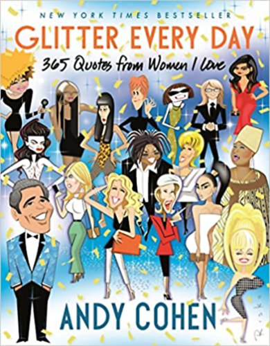 Andy Cohen - Glitter Every Day: 365 Quotes from Women I Love