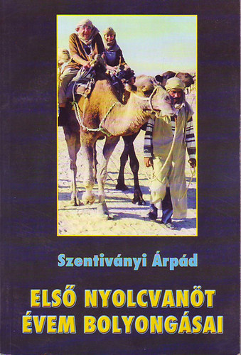 Szentiv�nyi �rp�d - Els� nyolcvan�t �vem bolyong�sai