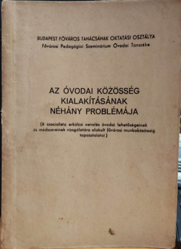 Mosoni Gy�rgy, Budapest F�v�ros Tan�csa - Az �vodai k�z�ss�g kialak�t�s�nak n�h�ny probl�m�ja (A szocialista nevel�s �vodai lehet�s�geinek �s m�dszereinek vizsg�lat�ra alakult f�v�rosi munkak�z�ss�g tapasztalatai) - k�zirat