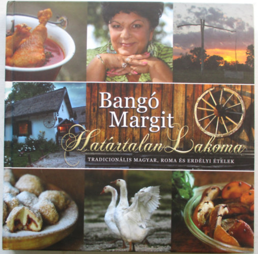 Bangó Margit - Határtalan lakoma - Tradicionális magyar, roma és erdélyi ételek