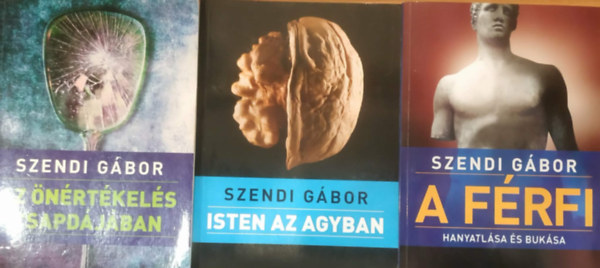 Szendi G�bor - 3 db Szendi G�bor: A f�rfi (Hanyatl�sa �s buk�sa) + Az �n�rt�kel�s csapd�j�ban + Isten az agyban