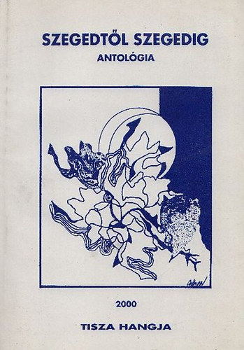 Simai Mih�ly  (f�szerk.) - Szegedt�l Szegedig - antol�gia 2000