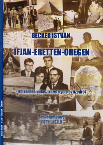 Becker Istvn - Ifjan-retten-regen (80 krds-vlasz kzel nyolc vtizedrl)- Beszlgettrs: Tth Lszl