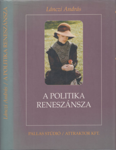 Lánczi András - A politika reneszánsza - válogatott írások 1990-2000