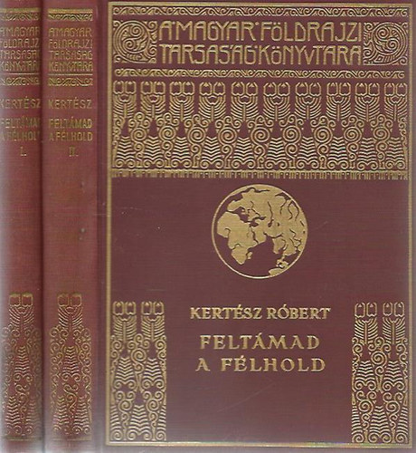 Kertész Róbert - Feltámad a félhold I-II. - Az ébredő iszlám nemzetei (A Magyar Földrajzi Társaság Könyvtára)