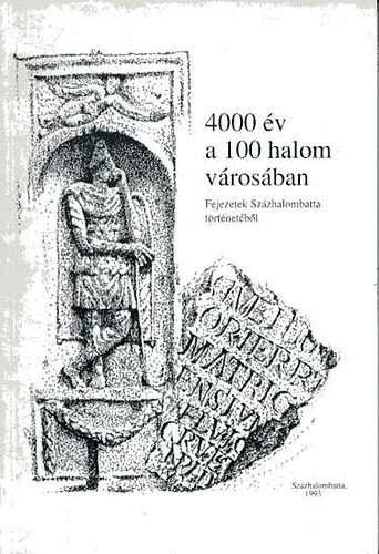 Poroszlai Ildik�  (szerk.) - 4000 �v a 100 halom v�ros�ban (Fejezetek Sz�zhalombatta t�rt�net�b�l)