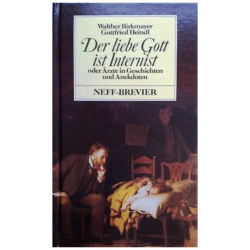 Walther Birkmayer - Der liebe Gott ist Internist oder �rzte in geschichten und anekdoten (Isten belgy�gy�sz vagy orvos a t�rt�netekben �s anekdot�kban n�met nyelven)