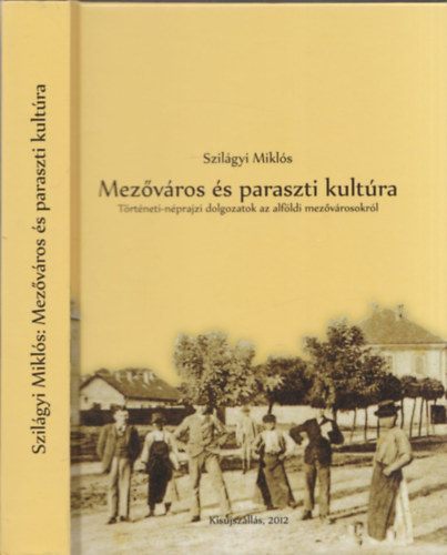Szilágyi Miklós - Mezőváros és paraszti kultúra (Történeti-néprajzi dolgozatok az alföldi mezővárosokról) (dedikált)
