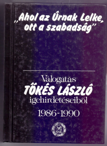 Tks Lszl - ""Ahol az rnak lelke, ott a szabadsg""(Msodik kiads)