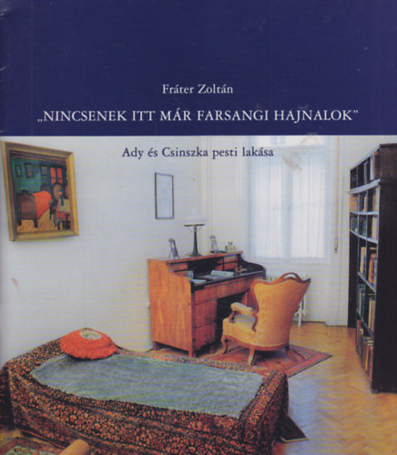 Fr�ter Zolt�n - "Nincsenek itt m�r farsangi hajnalok" - Ady �s Csinszka pesti lak�sa