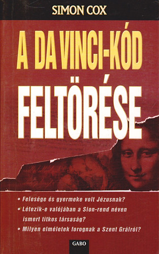 Simon Cox - A da Vinci-k�d felt�r�se - Feles�ge �s gyermeke volt J�zusnak? L�tezik-e val�j�ban a Sion-rend n�ven ismert titkos t�rsas�g? Milyen elm�letek forognak a Szent Gr�lr�l?