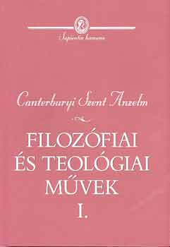 Canterbury Szent Anzelm - Filozfiai s teolgiai mvek I.