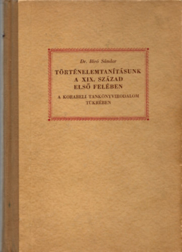 Dr. B�r� S�ndor - T�rt�nelemtan�t�sunk a XIX. sz�zad els� fel�ben