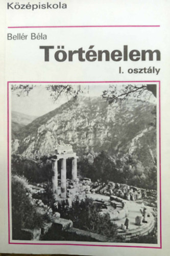Bellér Béla - Történelem a középiskolák I. osztálya számára (R.sz.:15104/1)