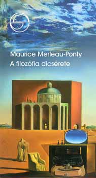 Maurice Merleau-Ponty - A filozófia dicsérete