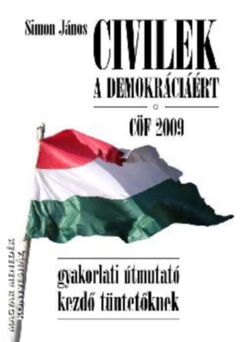 Simon J�nos - Civilek a demokr�ci��rt C�F 2009 gyakorlati �tmutat� kezd� t�ntet�knek (Sisza kiad�)