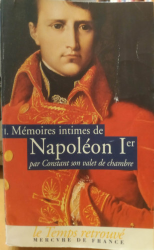 Maurice Dernelle - I. Mémoires intimes de Napoléon Ier par Constant son valet de chambre