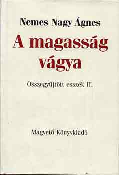 Nemes Nagy �gnes - A magass�g v�gya (�sszegy�jt�tt essz�k II.)