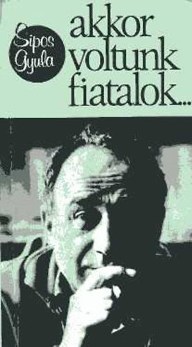 Sipos Gyula - Akkor voltunk fiatalok... (Emlkezs Gyrffy-kollgistkra)