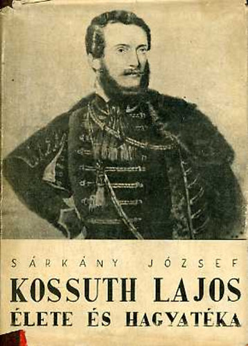 Srkny Jzsef - Kossuth Lajos lete s hagyatka