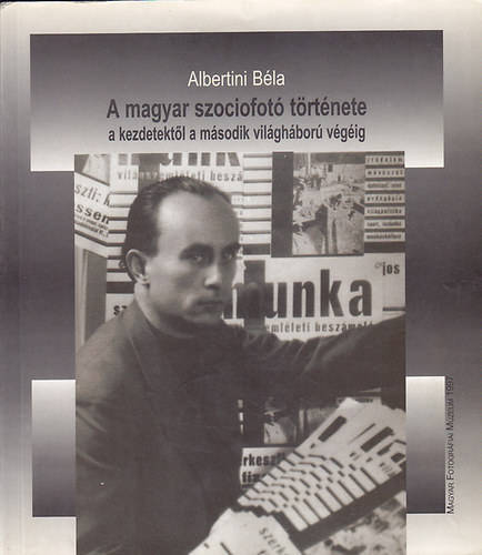Albertini Béla - A magyar szociofotó története (a kezdetektől a második világháború...)