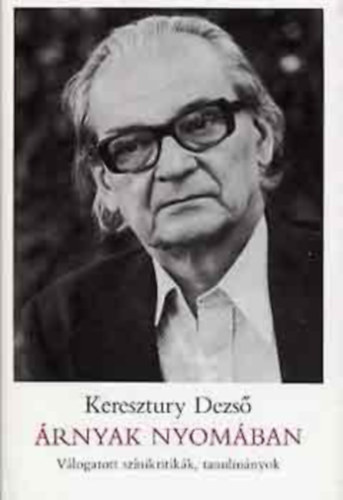 Szerző Keresztury Dezső - Árnyak nyomában - Válogatott színikritikák, tanulmányok