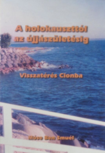M�se Ben Smu�l - A holokausztt�l az �jj�sz�let�sig. Visszat�r�s Cionba