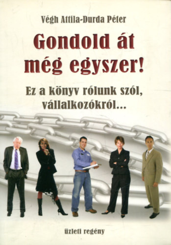 Vgh Attila - Durda Pter - Gondold t mg egyszer! - Ez a knyv rlunk szl, vllalkozkrl...