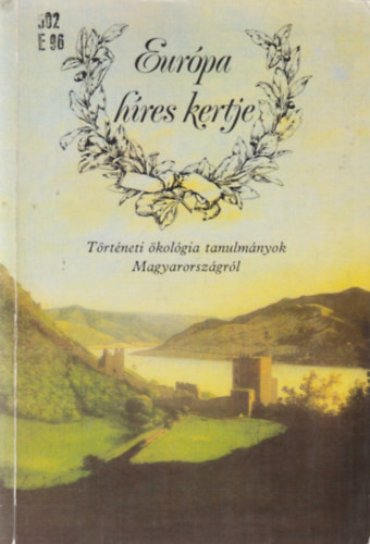 R. Várkonyi Ágnes-Kósa László - Európa híres kertje (történeti ökológiai tanulmányok Magyarországról)