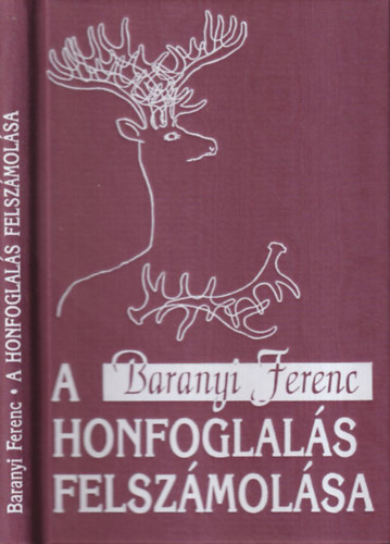 Baranyi Ferenc - A honfoglals felszmolsa - Verses szljegyzetek tizenegy vszzad magyar trtnelmhez (dediklt)