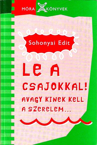 Sohonyai Edit - Le a csajokkal! AVAGY KINEK KELL A SZERELEM...