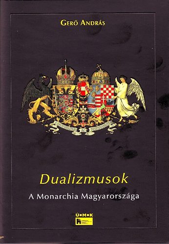 Ger� Andr�s - Dualizmusok - A Monarchia Magyarorsz�ga