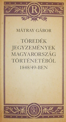Szalai Anna - Mátray Gábor Töredék jegyzemények magyarorszá történetéből 1848/49-ben