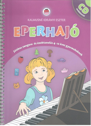 Kalmusn Idrnyi Eszter - Eperhaj - Jtkos zongora- s nektanuls 4-12 ves gyermekeknek (CD-vel)