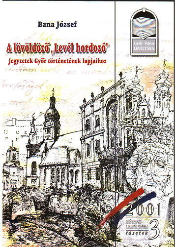 Bana József - A lövöldöző 'levél hordozó' - Jegyzetek Győr történetének lapjaihoz