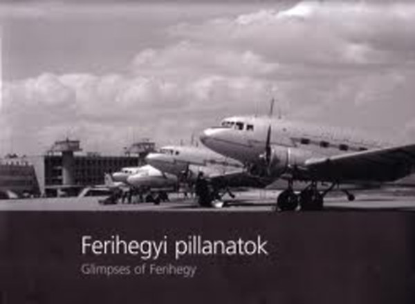 Ferihegyi pillanatok - Hatvan �v a magyar polg�ri rep�l�s szolg�lat�ban