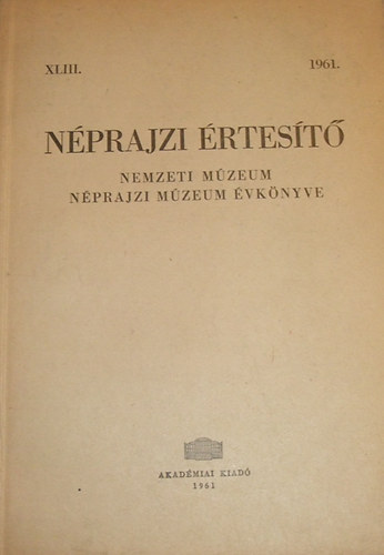 Bodrogi Tibor  (fszerk.) - Nprajzi rtest - Nemzeti Mzeum Nprajzi Mzeum vknyve 1961. XLIII.