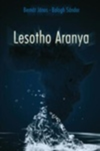 Bernát János . Balogh Sándor - Lesotho Aranya